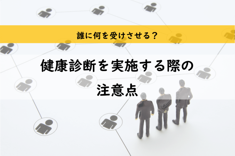 企業で実施する健康診断　誰にどれを受けさせる？何に注意すべき？