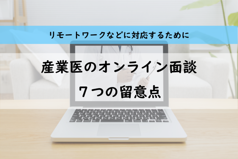 産業医によるWeb面談(面談指導)と７つの留意点