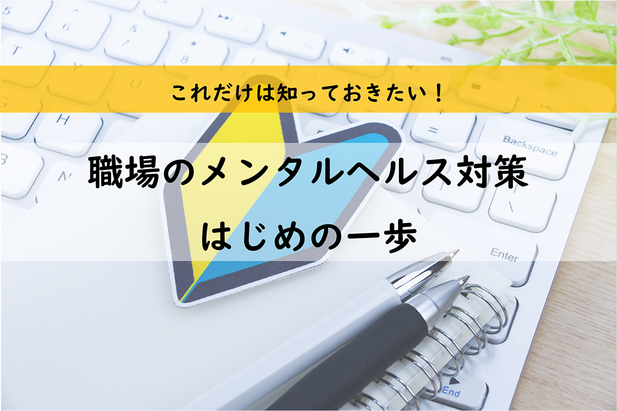 これだけは知っておきたい！職場のメンタルヘルス対策はじめの一歩